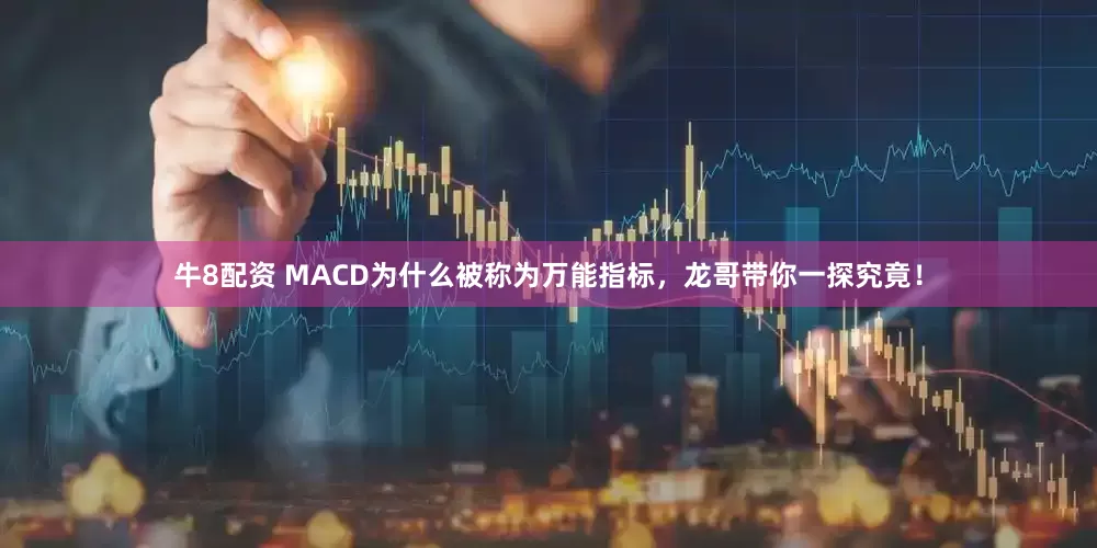 牛8配资 MACD为什么被称为万能指标,龙哥带你一探究竟!